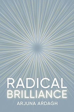 Unlock Your Creative Potential: A Must-Read Review of ‘Radical Brilliance: The Anatomy of How and Why People Have Original Life-Changing Ideas’