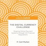 Unlocking the Future of Finance: A Comprehensive Review of The Digital Currency Challenge: Shaping Online Payment Systems through U.S. Financial Regulations