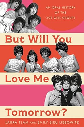 Discover the Heartfelt Stories Behind the Music: But Will You Love Me Tomorrow?: An Oral History of the ’60s Girl Groups