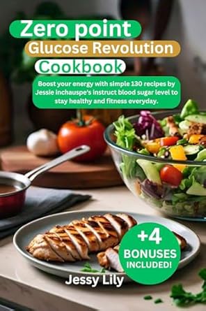 Unlock Your Energy: A Comprehensive Review of the ‘Zero Point Glucose Revolution Cookbook: Boost Your Energy with Simple 130 Recipes’ by Jessie Inchauspe for Optimal Blood Sugar and Everyday Fitness