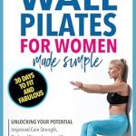 Transform Your Fitness Journey: A Comprehensive Review of WALL PILATES FOR WOMEN MADE SIMPLE: 30 DAYS TO FIT AND FABULOUS: UNLOCKING YOUR POTENTIAL: IMPROVED CORE STRENGTH, REDUCED STRESS, INCREASED ENERGY, AND EMPOWERED CONFIDENCE