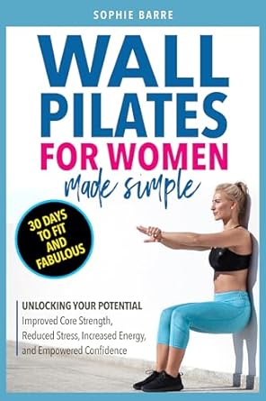 Transform Your Fitness Journey: A Comprehensive Review of WALL PILATES FOR WOMEN MADE SIMPLE: 30 DAYS TO FIT AND FABULOUS: UNLOCKING YOUR POTENTIAL: IMPROVED CORE STRENGTH, REDUCED STRESS, INCREASED ENERGY, AND EMPOWERED CONFIDENCE
