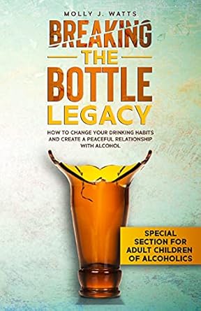 Transform Your Life: A Comprehensive Review of Breaking the Bottle Legacy: How to Change Your Drinking Habits and Create a Peaceful Relationship with Alcohol