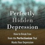 Transform Your Life: A Deep Dive into *Perfectly Hidden Depression: How to Break Free from the Perfectionism That Masks Your Depression* Transform Your Life: A Deep Dive into *Perfectly Hidden Depression: How to Break Free from the Perfectionism That Masks Your Depression*