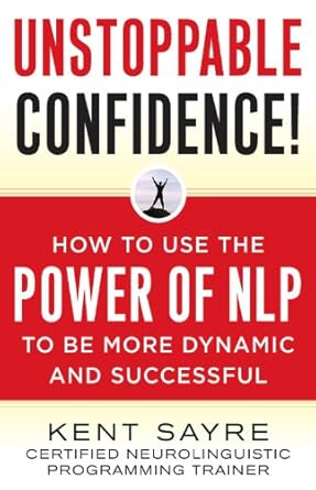 Transform Your Life with This Game-Changing Guide: Unstoppable Confidence: How to Use the Power of NLP to Be More Dynamic and Successful