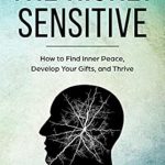 Discover the Power of Sensitivity: A Comprehensive Review of ‘The Highly Sensitive: How to Find Inner Peace, Develop Your Gifts, and Thrive’ Discover the Power of Sensitivity: A Comprehensive Review of ‘The Highly Sensitive: How to Find Inner Peace, Develop Your Gifts, and Thrive’