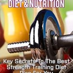 Transform Your Fitness Journey: A Comprehensive Review of ‘Strength Training Diet & Nutrition: 7 Key Things To Create The Right Strength Training Diet Plan For You (Ultimate How To Guides)’