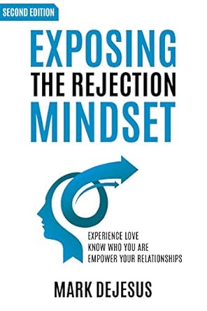Transform Your Life with This Must-Read: Exposing the Rejection Mindset: Experience Love | Know Who You Are | Empower Your Relationships