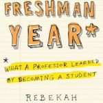 Transformative Insights: A Deep Dive into My Freshman Year: What a Professor Learned by Becoming a Student