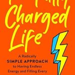 Unlock Boundless Energy: A Must-Read Review of ‘Your Fully Charged Life: A Radically Simple Approach to Having Endless Energy and Filling Every Day with Yay’