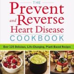 Discover the Secrets to Heart Health: A Review of The Prevent and Reverse Heart Disease Cookbook – Over 125 Delicious, Life-Changing, Plant-Based Recipes