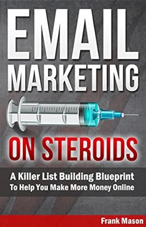 Unlock Your Online Success: A Comprehensive Review of ‘Email Marketing On Steroids: A Killer List Building Blueprint To Help You Make More Money Online’