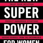 Empowering Insight: A Must-Read Review of ‘The New Superpower for Women: Trust Your Intuition, Predict Dangerous Situations, and Defend Yourself from the Unthinkable’ Empowering Insight: A Must-Read Review of ‘The New Superpower for Women: Trust Your Intuition, Predict Dangerous Situations, and Defend Yourself from the Unthinkable’