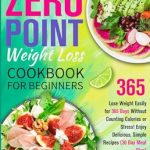 Discover the Secret to Effortless Weight Loss: A Review of The Zero Point Weight Loss Cookbook for Beginners: Lose Weight Easily for 365 Days Without Counting Calories or Stress! Enjoy Delicious, Simple Recipes (30 Day Meal Plan) Discover the Secret to Effortless Weight Loss: A Review of The Zero Point Weight Loss Cookbook for Beginners: Lose Weight Easily for 365 Days Without Counting Calories or Stress! Enjoy Delicious, Simple Recipes (30 Day Meal Plan)