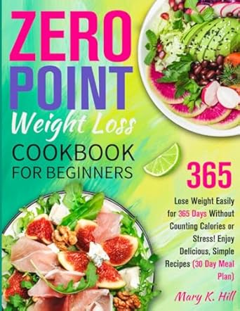 Discover the Secret to Effortless Weight Loss: A Review of The Zero Point Weight Loss Cookbook for Beginners: Lose Weight Easily for 365 Days Without Counting Calories or Stress! Enjoy Delicious, Simple Recipes (30 Day Meal Plan)