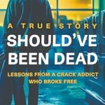 Transformative Journey of Redemption: Should’ve Been Dead: Lessons from a Crack Addict Who Broke Free from Amazon