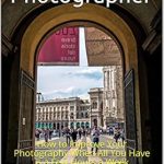 Unlock Your Creative Potential: A Comprehensive Review of The Saturday Photographer: How to Improve Your Photography When All You Have is a Few Hours a Week