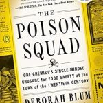 Discover the Shocking Truth in ‘The Poison Squad: One Chemist’s Single-Minded Crusade for Food Safety at the Turn of the Twentieth Century’ – A Must-Read for Food Safety Advocates!