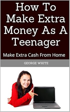 Discover Proven Strategies in ‘How To Make Extra Money As A Teenager: Make Extra Cash From Home’ – A Must-Read Guide for Young Entrepreneurs!