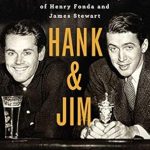 An Unforgettable Tale of Brotherhood: Hank and Jim: The Fifty-Year Friendship of Henry Fonda and James Stewart (A Biography of Two Hollywood Legends)