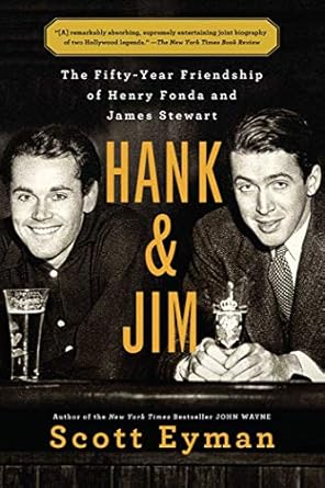 An Unforgettable Tale of Brotherhood: Hank and Jim: The Fifty-Year Friendship of Henry Fonda and James Stewart (A Biography of Two Hollywood Legends)