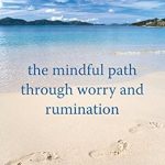Transform Your Mindset: A Comprehensive Review of The Mindful Path through Worry and Rumination – Letting Go of Anxious and Depressive Thoughts Transform Your Mindset: A Comprehensive Review of The Mindful Path through Worry and Rumination – Letting Go of Anxious and Depressive Thoughts