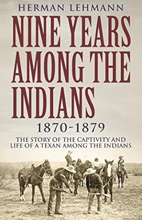 An Unforgettable Journey: A Review of Nine Years Among the Indians, 1870-1879 – The Story of the Captivity and Life of a Texan Among the Indians