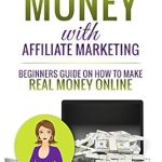 “Uncover the Secrets of Earning Online: A Comprehensive Review of ‘How To Make Money Online With Affiliate Marketing: Beginners Guide On How To Make Real Money Online (Affiliate Marketing for Dummies Book 1)’”