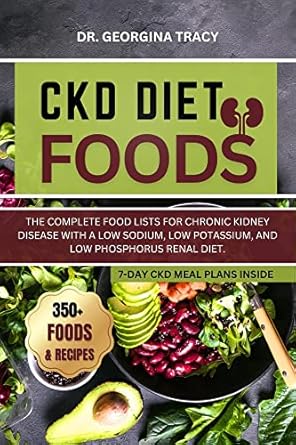Discover Life-Changing Meal Plans: CKD Diet Foods – The Complete Food Lists for Chronic Kidney Disease with a Low Sodium, Low Potassium, and Low Phosphorus Renal Diet (POWERFUL COOKBOOKS FOR REJUVENATING RENAL HEALTH)