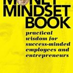 Unlock Your Financial Potential: A Comprehensive Review of The Money Mindset Book: Practical Wisdom for Success-Minded Employees and Entrepreneurs