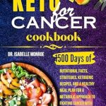 Unlock the Power of Nutrition: A Comprehensive Review of Keto for Cancer Cookbook: 1500 Days of Nutritional Facts, Strategies, Ketogenic Recipes, And A Healthy Meal Plan for A Metabolic Approach to Fighting Cancer with Nontoxic Therapies