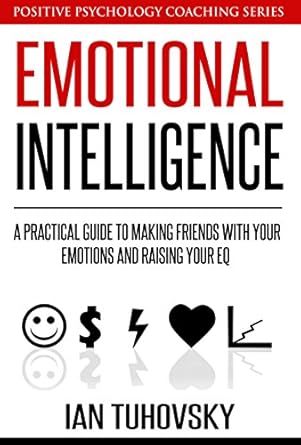 Discover the Power of Self-Awareness: A Review of ‘Emotional Intelligence: A Practical Guide to Making Friends with Your Emotions and Raising Your EQ (Master Your Emotional Intelligence)’
