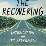 An Unforgettable Journey Through Addiction: A Review of The Recovering: Intoxication and Its Aftermath