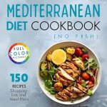 Discover the Secrets to Healthy Eating with Our Review of the Mediterranean Diet Cookbook No Fish: Easy Healthy Recipes for Beginners
