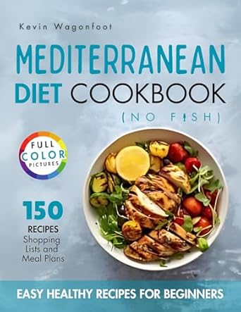 Discover the Secrets to Healthy Eating with Our Review of the Mediterranean Diet Cookbook No Fish: Easy Healthy Recipes for Beginners