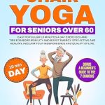 Transform Your Mobility with This Must-Read: Chair Yoga for Seniors Over 60 – Easy-to-Follow 10 Minutes a Day Exercises and Tips for More Mobility and Boost Energy. Stay Active and Healthy, Reclaim Your Independence and Quality of Life!