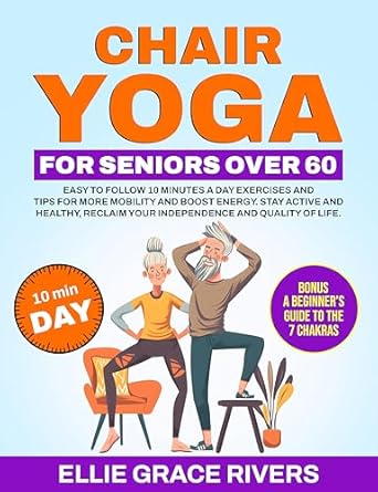 Transform Your Mobility with This Must-Read: Chair Yoga for Seniors Over 60 – Easy-to-Follow 10 Minutes a Day Exercises and Tips for More Mobility and Boost Energy. Stay Active and Healthy, Reclaim Your Independence and Quality of Life!