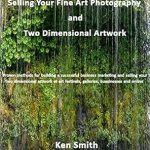 Unlock Your Creative Potential: A Comprehensive Review of ‘Selling Your Fine Art Photography and Two Dimensional Artwork: Proven Methods to Building a Successful Business Selling Your Two Dimensional Artwork at Art Festivals, Galleries, Business, and Online from Amazon’