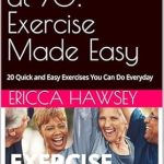 Discover the Secrets to Staying Active: A Review of Fit and Fab at 70: Exercise Made Easy – 20 Quick and Easy Exercises You Can Do Everyday