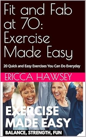 Discover the Secrets to Staying Active: A Review of Fit and Fab at 70: Exercise Made Easy – 20 Quick and Easy Exercises You Can Do Everyday