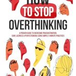 Must-Read Guide for a Clearer Mind: How to Stop Overthinking – The 7-Step Plan to Control and Eliminate Negative Thoughts, Declutter Your Mind and Start Thinking Positively in 5 Minutes or Less (Master the Art of Self-Improvement Book 1)