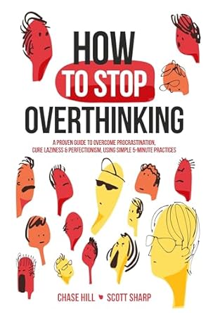 Must-Read Guide for a Clearer Mind: How to Stop Overthinking – The 7-Step Plan to Control and Eliminate Negative Thoughts, Declutter Your Mind and Start Thinking Positively in 5 Minutes or Less (Master the Art of Self-Improvement Book 1)
