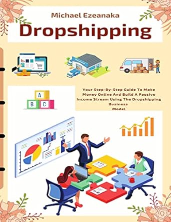 Must-Read Review: Dropshipping: Your Step-By-Step Guide To Make Money Online And Build A Passive Income Stream Using The Dropshipping Business Model