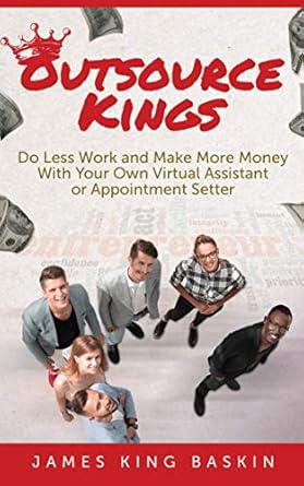 Unlock Your Business Potential: A Comprehensive Review of ‘Outsource Kings: Do Less Work and Make More Money With Your Own Virtual Assistant or Appointment Setter’