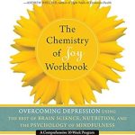Transform Your Mood: A Comprehensive Review of The Chemistry of Joy Workbook: Overcoming Depression Using the Best of Brain Science, Nutrition, and the Psychology of Mindfulness Transform Your Mood: A Comprehensive Review of The Chemistry of Joy Workbook: Overcoming Depression Using the Best of Brain Science, Nutrition, and the Psychology of Mindfulness