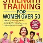 Unlock Your Strength: A Comprehensive Review of ‘The Beginner’s Guide To Strength Training for Women Over 50: Flexible 30 Minute Workouts, Improve Your Mobility, Crush Menopausal Weight Gain and Unlock a More Vibrant You’