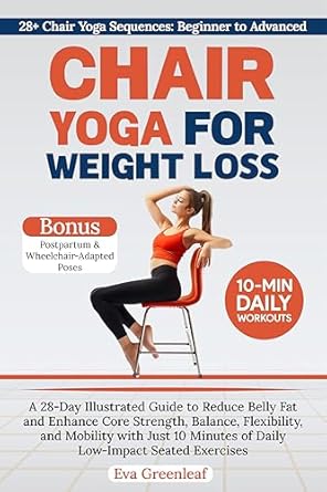 Transform Your Fitness Journey: A Comprehensive Review of ‘Chair Yoga for Weight Loss: A 28-Day Illustrated Guide to Reduce Belly Fat and Enhance Core Strength, Balance, Flexibility, and Mobility with Just 10 Minutes of Daily Low-Impact Seated Exercises’