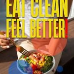 Discover the Secrets to a Healthier Lifestyle: A Review of ‘Eat Clean: Feel Better: Breaking the Addiction to Ultra-Processed Foods’