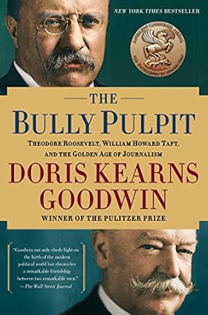 An In-Depth Review of ‘The Bully Pulpit: Theodore Roosevelt, William Howard Taft, and the Golden Age of Journalism’ – A Fascinating Exploration of Power and the Press