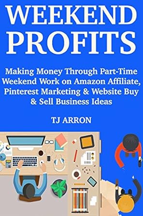 Discover How to Maximize Your Earnings: A Comprehensive Review of ‘Weekend Profits: Making Money Through Part-Time Weekend Work on Amazon Affiliate, Pinterest Marketing & Website Buy & Sell Business Ideas from Amazon’